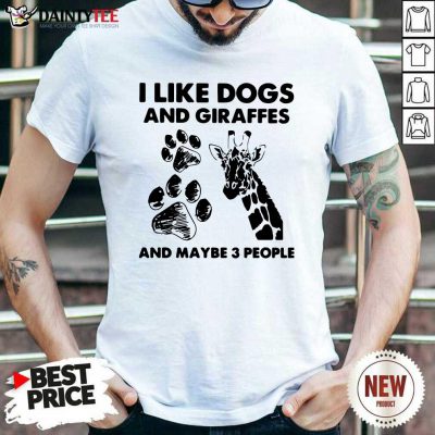 I Like Dogs And Giraffes And Maybe 3 People Shirt- Design By Daintytee.com