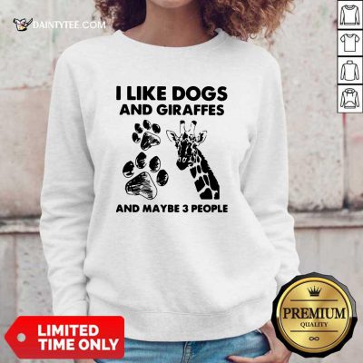 I Like Dogs And Giraffes And Maybe 3 People Sweatshirt- Design By Daintytee.com