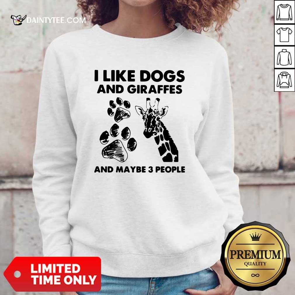 I Like Dogs And Giraffes And Maybe 3 People Sweatshirt I Like Dogs And Giraffes And Maybe 3 People Sweatshirt- Design By Daintytee.com