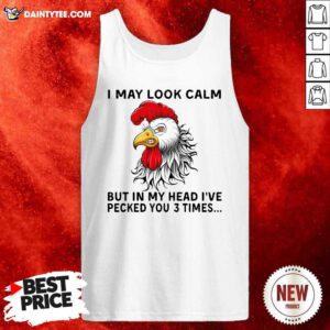 Chicken May Look Calm But In My Head Ive Pecked You 3 Times Tank Top- Design By Daintytee.com