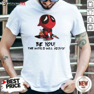 Deadpool Be You The World Will Adjust Shirt- Design By Daintytee.com