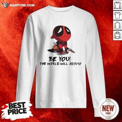 Deadpool Be You The World Will Adjust Sweatshirt - Design By Daintytee.com