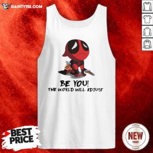 Deadpool Be You The World Will Adjust Tank Top - Design By Daintytee.com