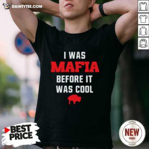 I Was Mafia Before It Was Cool Buffalo Bill Shirt- Design By Daintytee.com