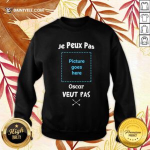 Je Peus Pas Picture Goes Here Oscar Veut Pas Sweatshirt- Design By Daintytee.com