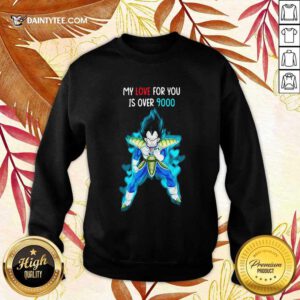 Vegeta Blue My Love For You Is Over 9000 Sweatshirt- Design By Daintytee.com
