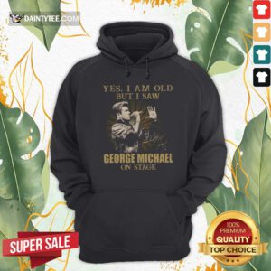 Yes I Am Old But I Saw George Michael On Stage Signature Hoodie- Design By Daintytee.com