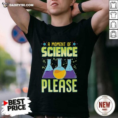 A Moment Of Science Please Shirt- Design By Daintytee.com
