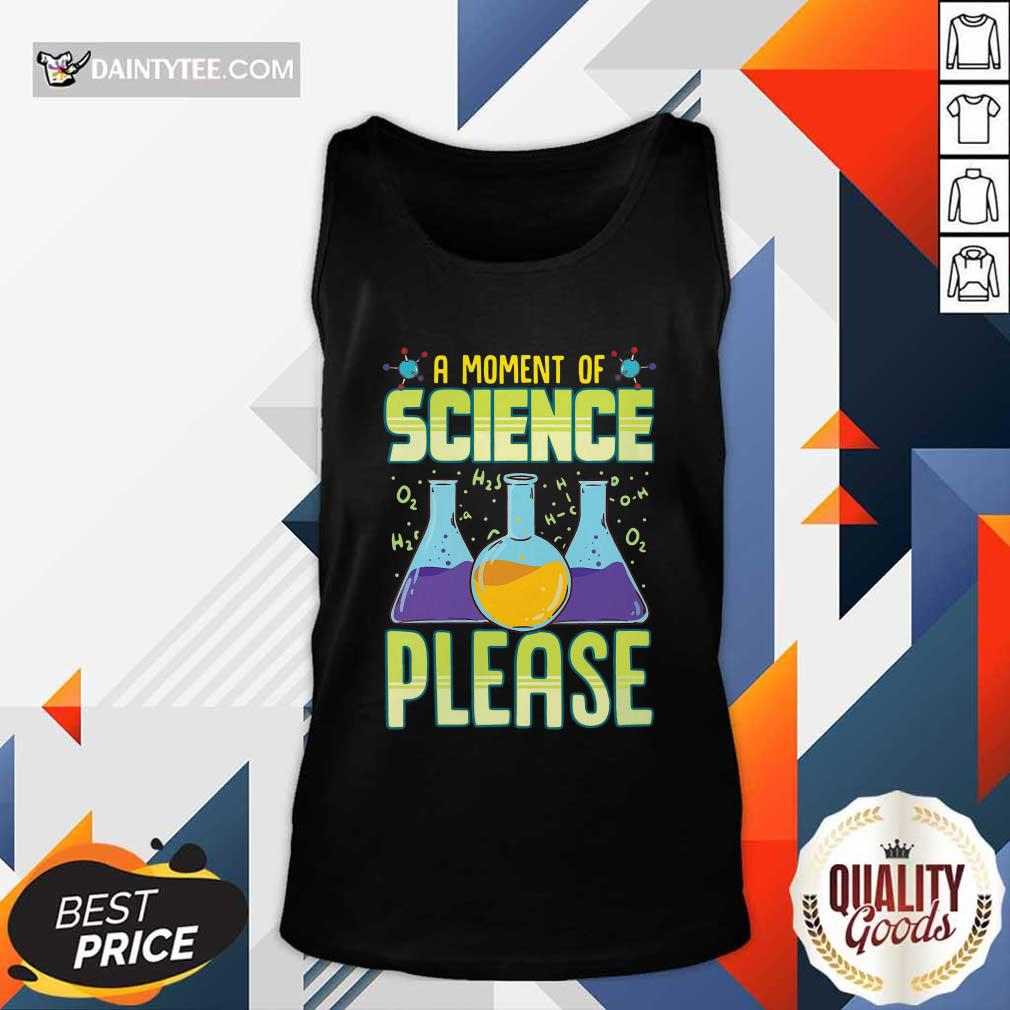 A Moment Of Science Please Tank Top A Moment Of Science Please Tank Top- Design By Daintytee.com