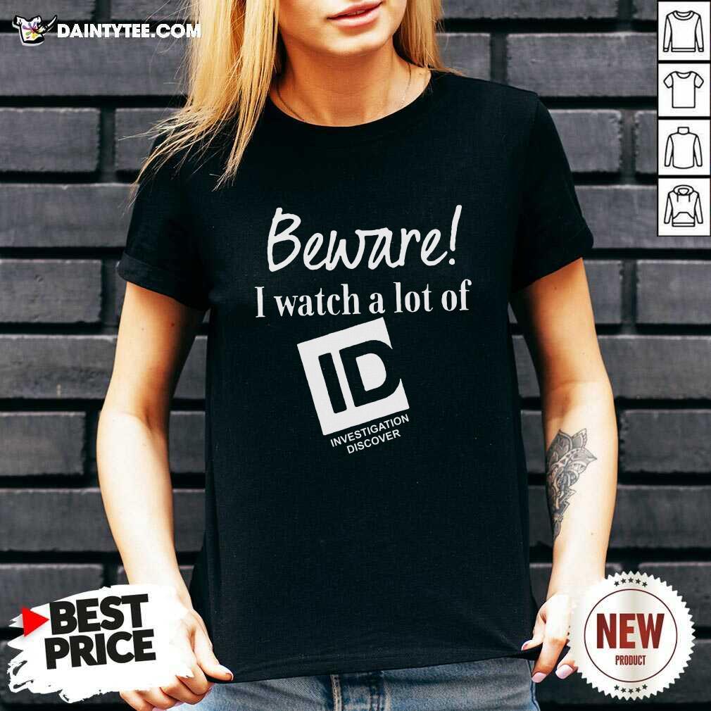 Beware I Watch A Lot Of Id Investigation Discover V-neck- Design By Daintytee.com Beware I Watch A Lot Of Id Investigation Discover V-neck- Design By Daintytee.com