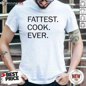 Fattest Cook Ever Shirt- Design By Daintytee.com