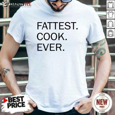 Fattest Cook Ever Shirt- Design By Daintytee.com