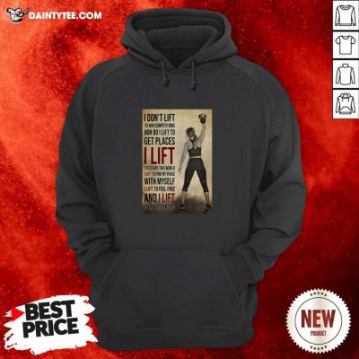 Gym Girl I Dont Lift To Win Competitions Nor Do I Lift To Get Places I Lift Hoodie- Design By Daintytee.com