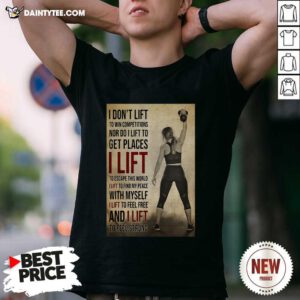 Gym Girl I Dont Lift To Win Competitions Nor Do I Lift To Get Places I Lift Shirt- Design By Daintytee.com