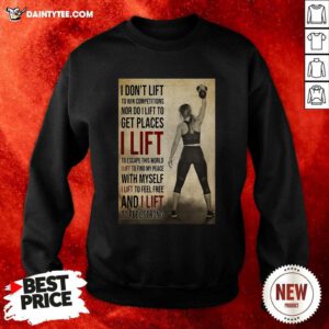 Gym Girl I Dont Lift To Win Competitions Nor Do I Lift To Get Places I Lift Sweatshirt- Design By Daintytee.com