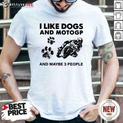 I Like Dogs And Motogp And Maybe 3 People Shirt- Design By Daintytee.com