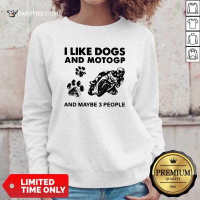 I Like Dogs And Motogp And Maybe 3 People Sweatshirt- Design By Daintytee.com