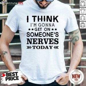 I Think Im Gonna Get On Someones Nerves Today T-Shirt- Design By Daintytee.com