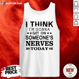 I Think Im Gonna Get On Someones Nerves Today Tank Top- Design By Daintytee.com