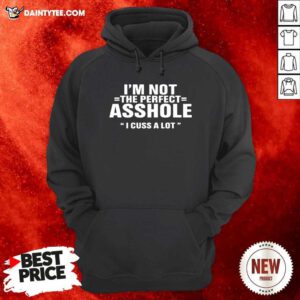 Im Not The Perfect Asshole I Cuss A Lot Hoodie - Design By Daintytee.com
