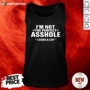 Im Not The Perfect Asshole I Cuss A Lot Tank Top - Design By Daintytee.com