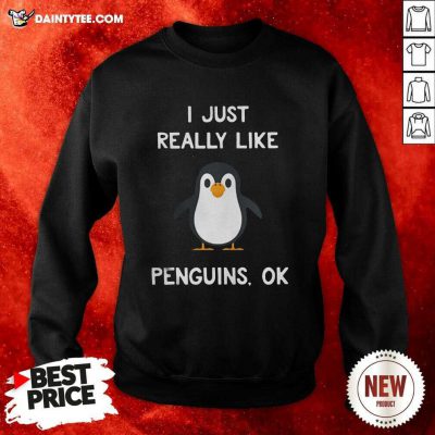 Penguin Gift I Just Really Like Penguins Ok Sweatshirt - Design By Daintytee.com