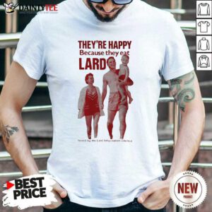 Theyre Happy Because They Eat Lard Shirt- Design By Daintytee.com