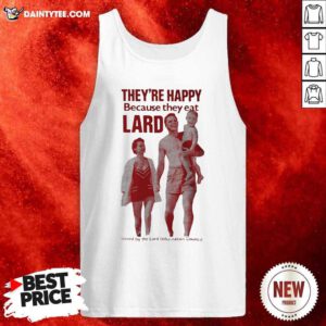 Theyre Happy Because They Eat Lard Tank Top- Design By Daintytee.com