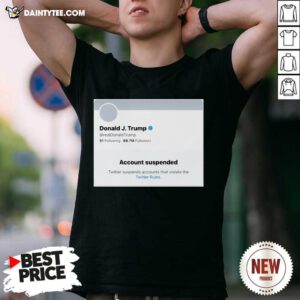 US President Donald Trumps Twitter Account Permanently Suspended T-Shirt- Design By Daintytee.com