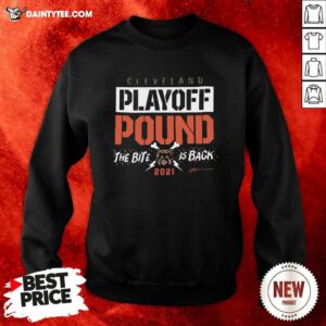 Cleveland Playoff Pound The Bite Is Back 2021 Sweatshirt- Design By Daintytee.com