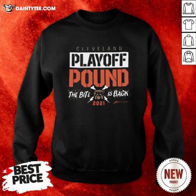 Cleveland Playoff Pound The Bite Is Back 2021 Sweatshirt- Design By Daintytee.com