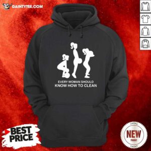 Every Woman Should Know How To Clean Hoodie- Design By Daintytee.com