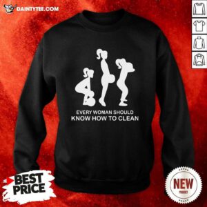 Every Woman Should Know How To Clean Sweatshirt- Design By Daintytee.com
