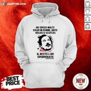 Ho Speso Molti Soldi In Donne Auto Veloci Scotches Il Resto Lho Sperperato Hoodie- Design By Daintytee.com