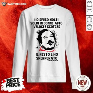 Ho Speso Molti Soldi In Donne Auto Veloci Scotches Il Resto Lho Sperperato Sweatshirt- Design By Daintytee.com
