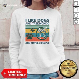 I Like Dogs And Taekwondo And Maybe 3 People Vintage Retro Sweatshirt- Design By Daintytee.com