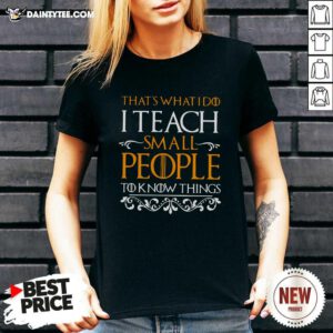 Thats What I Do I Teach Small People To Know Things Game Of Thrones V-neck - Design By Daintytee.com