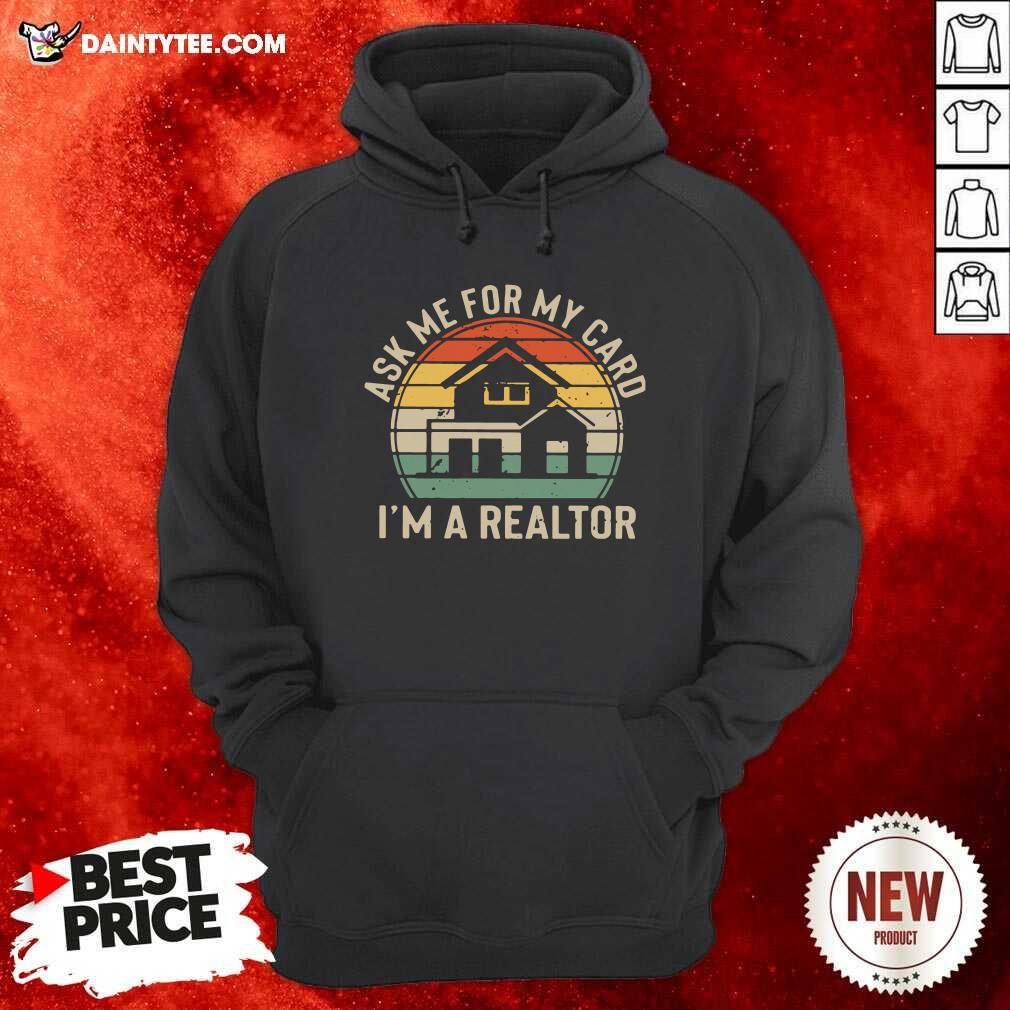 Ask Me For My Card Im A Realtor Vintage Hoodie Ask Me For My Card Im A Realtor Vintage Hoodie- Design By Daintytee.com