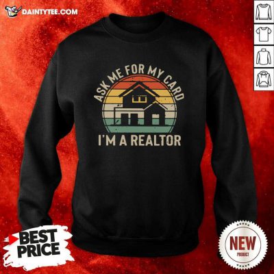 Ask Me For My Card Im A Realtor Vintage Sweatshirt- Design By Daintytee.com