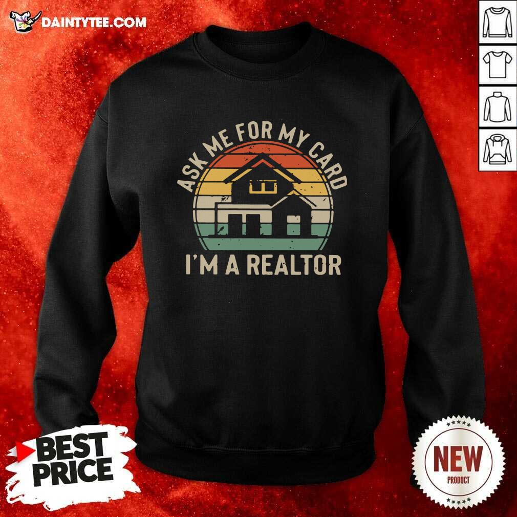 Ask Me For My Card Im A Realtor Vintage Sweatshirt Ask Me For My Card Im A Realtor Vintage Sweatshirt- Design By Daintytee.com