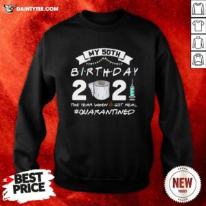 My 60th Birthday 2021 The Year When Shit Got Real #Quarantined Sweatshirt- Design By Daintytee.com