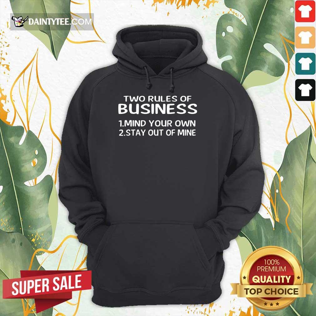 Awesome Two Rules Of Business Mind Your Own Stay Out Of Mine Hoodie Awesome Two Rules Of Business Mind Your Own Stay Out Of Mine Hoodie