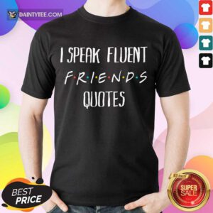 Funny I Speak Fluent Friends Quotes Amused Shirt