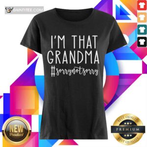 Funny Im That Grandma Sorry Not Sorry Surprised 89 Ladies Tee