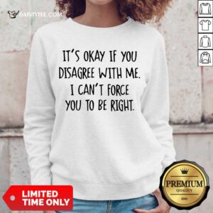 Funny Its Okay If You Disagree With Me To Be Right 2 Sweater