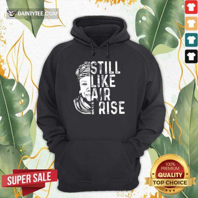 Funny Maya Angelou Still Like Air I Rise Terrific 456 Hoodie