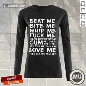Good Beat Me Bite Me Whip Me Cum Love Me Long-sleeved