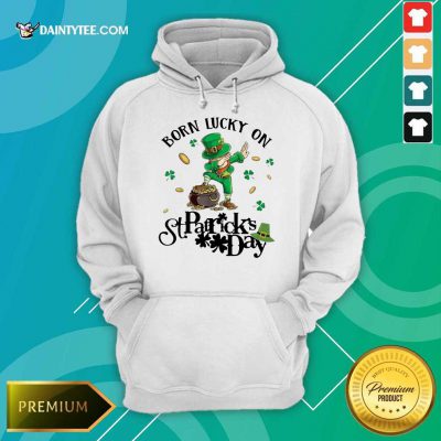 Good Born Lucky On St Patrick Day Birthday 123 Hoodie