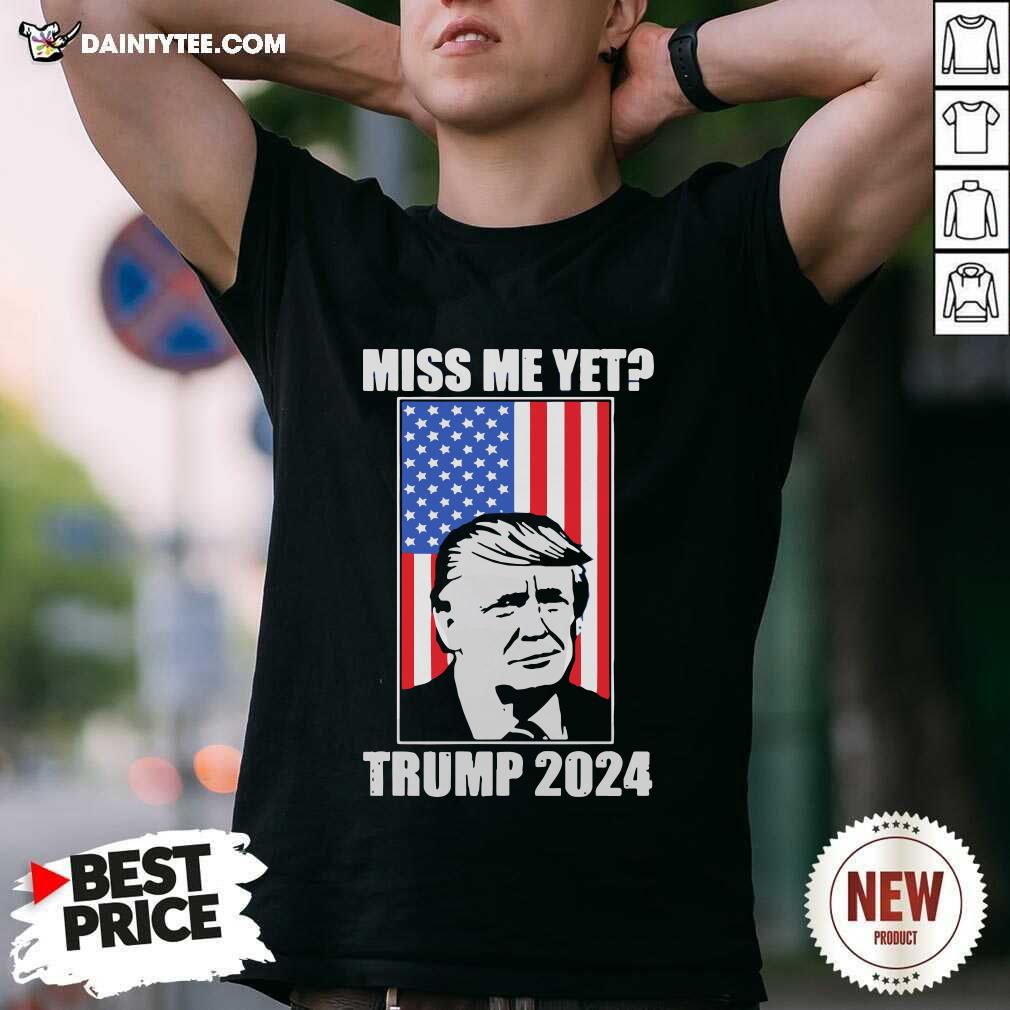 Miss Me Yet Trump 2024 USA American Flag Shirt- Design By Daintytee.com