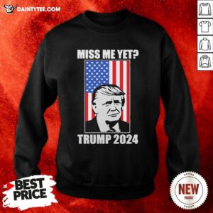 Miss Me Yet Trump 2024 USA American Flag Sweatshirt- Design By Daintytee.com